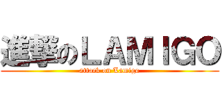 進撃のＬＡＭＩＧＯ (attack on Lamigo)
