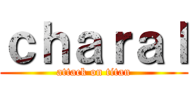 ｃｈａｒａｌ (attack on titan)