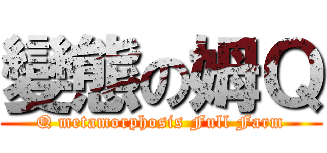 變態の姆Ｑ (Q metamorphosis Full Farm)