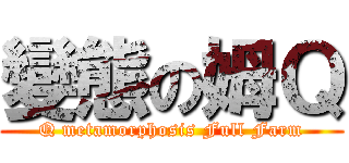 變態の姆Ｑ (Q metamorphosis Full Farm)