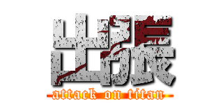 出張 (attack on titan)