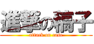進撃の稿子 (attack on case)