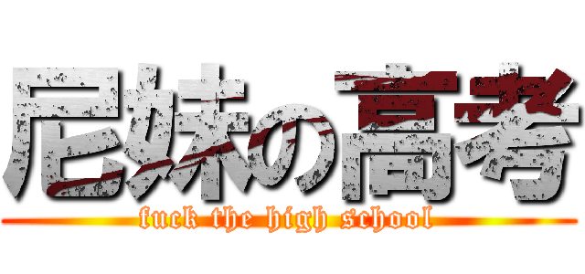 尼妹の高考 (fuck the high school)