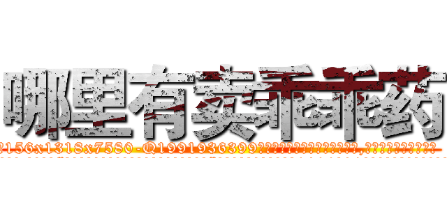 哪里有卖乖乖药 (哪里有卖乖乖药【电.话156x1318x7580-Q1991936399鑫宏药业】我们做的是长期生意,靠的是老客户长期支持
参考消息网2月20日报道 韩媒称，“剩女多、离婚率高的城市，房价一定会上涨。”这是中国经济学家金岩石2016年12月参加在上海举行的房地产相关论坛时说的话。
)