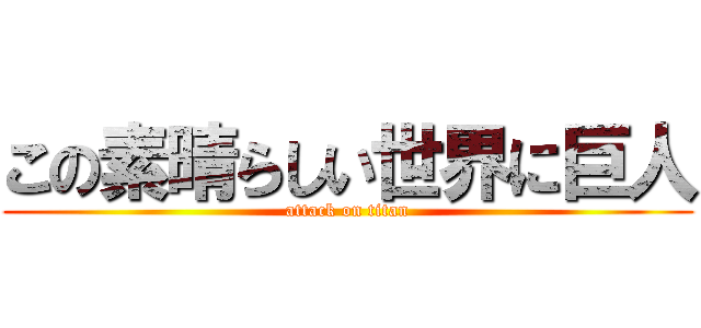 この素晴らしい世界に巨人 (attack on titan)