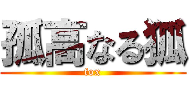 孤高なる狐 (fox)