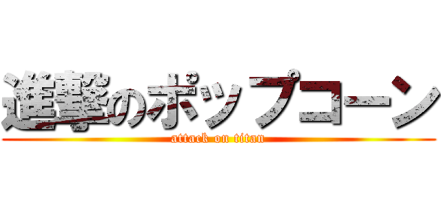 進撃のポップコーン (attack on titan)