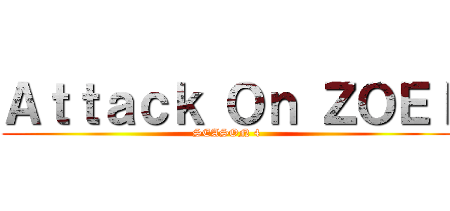 Ａｔｔａｃｋ Ｏｎ ＺＯＥＩ (SEASON 4)