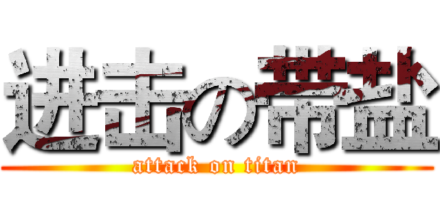 进击の带盐 (attack on titan)
