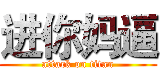 进你妈逼 (attack on titan)
