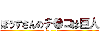 ぼうずさんのチ●コは巨人 (attack on titan)