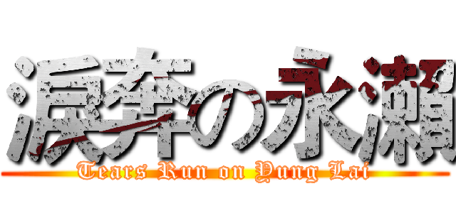 淚奔の永瀨 (Tears Run on Yung Lai)
