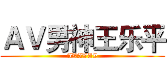 ＡＶ男神王乐平 (AVAVAV)