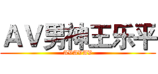 ＡＶ男神王乐平 (AVAVAV)