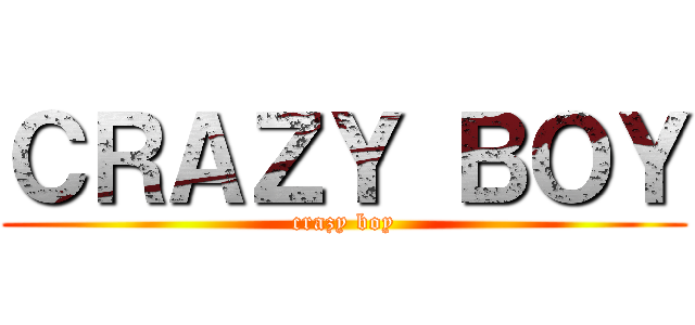 ＣＲＡＺＹ ＢＯＹ (crazy boy)