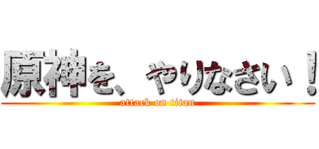 原神を、やりなさい！ (attack on titan)