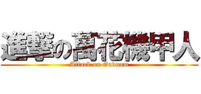 進撃の萬花機甲人 (Attack on Guduam)