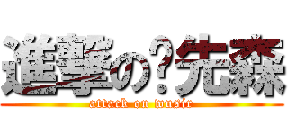 進撃の吴先森 (attack on wusir)