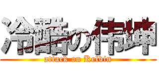 冷酷の伟坤 (attack on Kelvin)