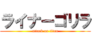 ライナーゴリラ (attack on titan)