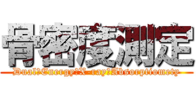 骨密度測定 (Dual　Energy　X-ray　Absorptiomety)
