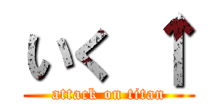 いく ↑ (attack on titan)