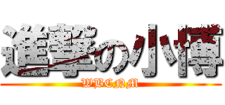 進撃の小博 (WBCNM)