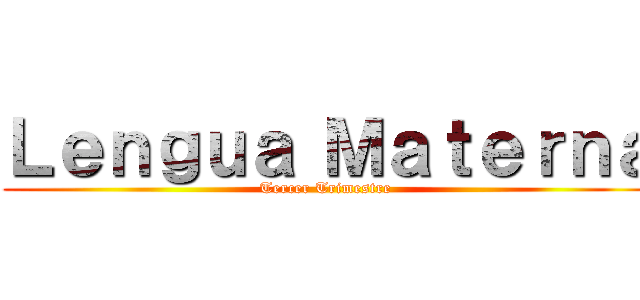 Ｌｅｎｇｕａ Ｍａｔｅｒｎａ (Tercer Trimestre )