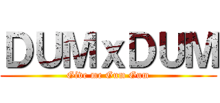 ＤＵＭｘＤＵＭ (Give me Gum Gum)