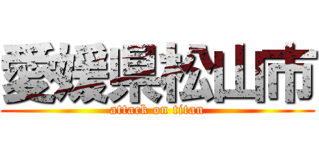 愛媛県松山市 (attack on titan)