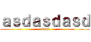ａｓｄａｓｄａｓｄ (asdasd)