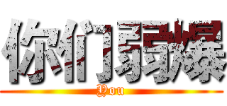 你们弱爆 (You)