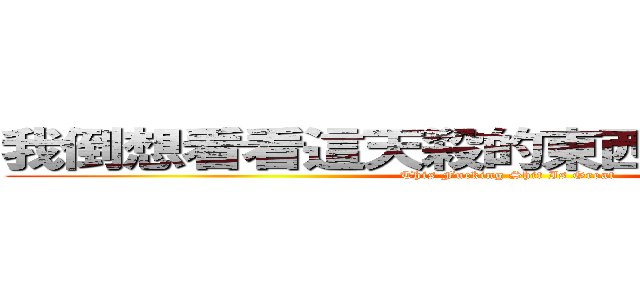 我倒想看看這天殺的東西可以打多少字 (This Fucking Shit Is Great)