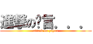 進撃の啞言．．． (attack on yayan)