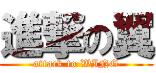 進撃の翼 (attack to WING)
