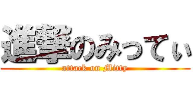 進撃のみってぃ (attack on Mitty)