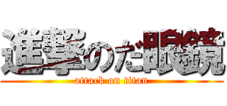 進撃のだ眼鏡 (attack on titan)