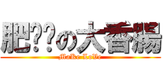 肥嘟嘟の大香腸 (MaKe LoVe)