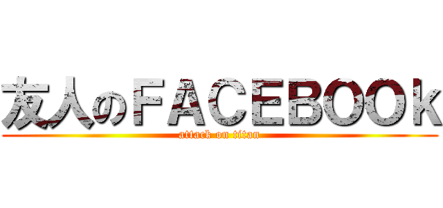 友人のＦＡＣＥＢＯＯｋ (attack on titan)