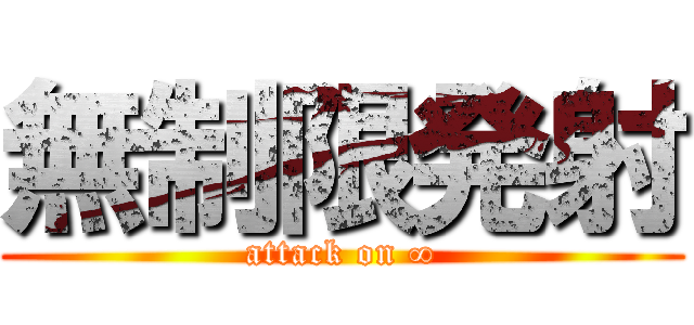 無制限発射 (attack on ∞)