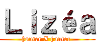 Ｌｉｚéａ (hunter X hunter )