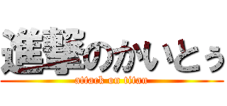 進撃のかいとぅ (attack on titan)