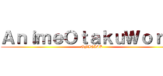 ＡｎｉｍｅＯｔａｋｕＷｏｒｌｄ (OFICIAL)