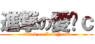 進撃の愛妳ｃ (attack on LoveYouC)