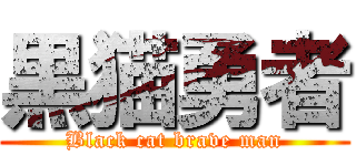 黒猫勇者 (Black cat brave man)