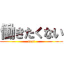 働きたくない (neet)