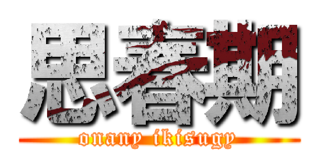 思春期 (onany ikisugy)