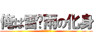 俺は雷⚡雨の化身 (今度は俺が守る)