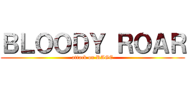 ＢＬＯＯＤＹ ＲＯＡＲ (attack on RAGE)