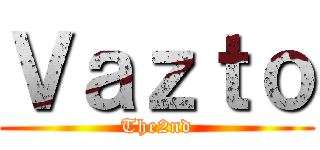 Ｖａｚｔｏ (The2nd)